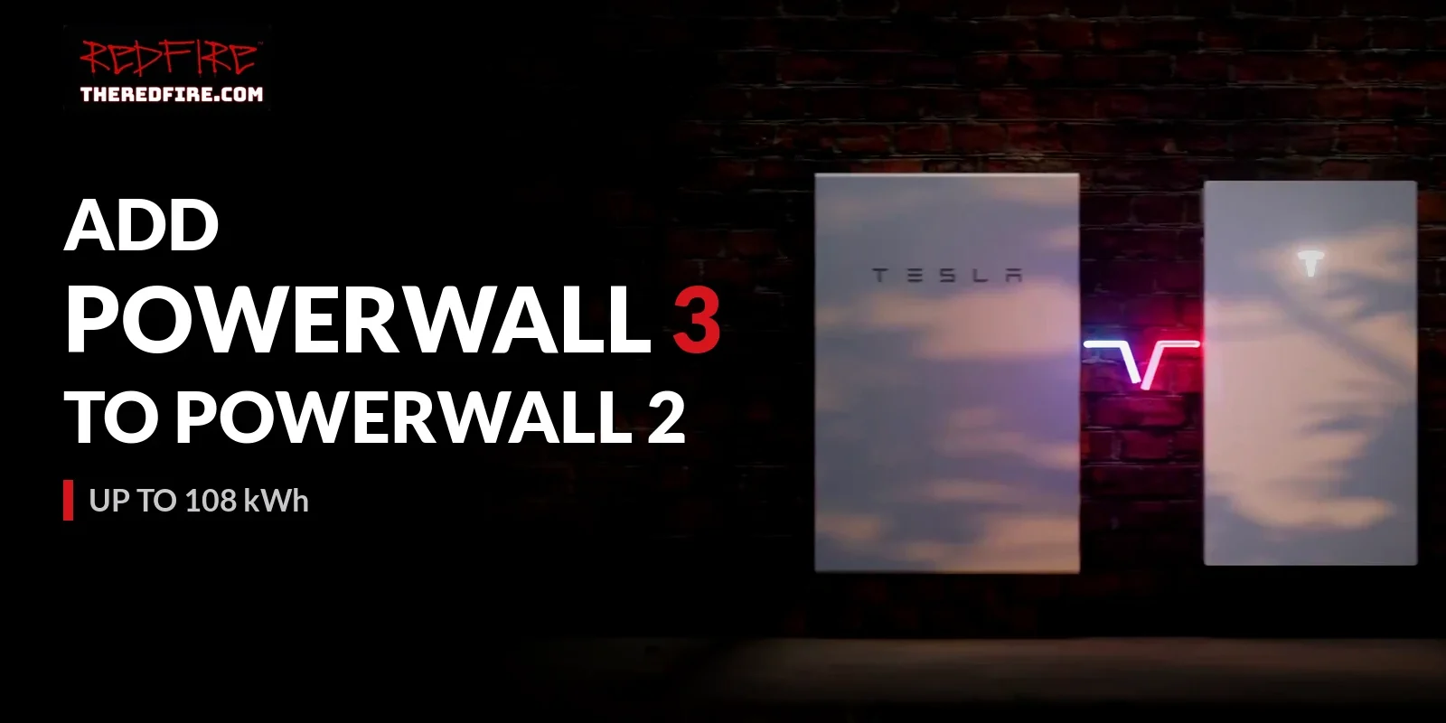 Tesla Powerwall 2 and Powerwall 3 mounted on a dark brick wall, with the headline “Add Powerwall 3 to Powerwall 2,” the line “Up to 108 kWh,” and the REDFIRE theredfire.com logo.